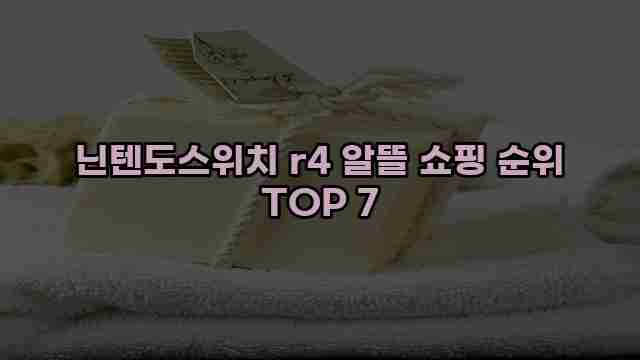 닌텐도스위치 r4 알뜰 쇼핑 순위 TOP 7