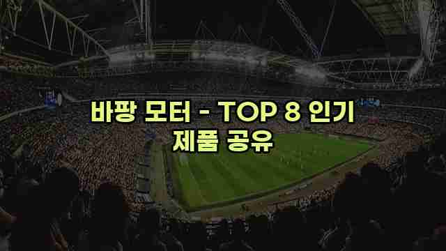 바팡 모터 - TOP 8 인기 제품 공유