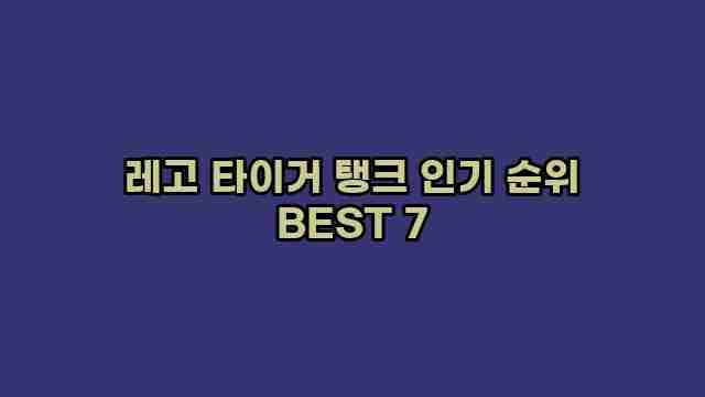 레고 타이거 탱크 인기 순위 BEST 7