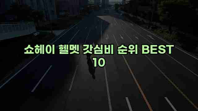 쇼헤이 헬멧 갓심비 순위 BEST 10