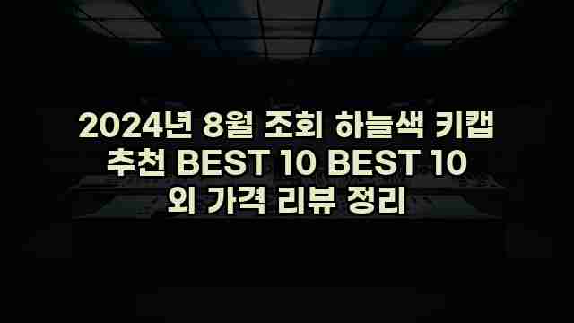 2024년 8월 조회 하늘색 키캡 추천 BEST 10 BEST 10 외 가격 리뷰 정리