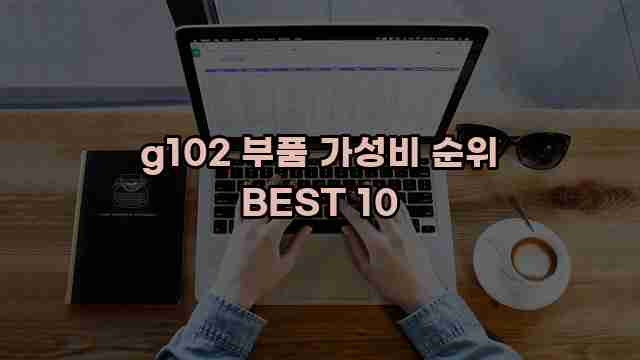 g102 부품 가성비 순위 BEST 10