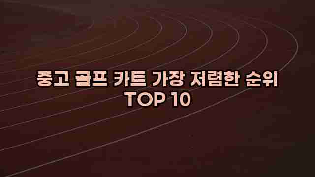 중고 골프 카트 가장 저렴한 순위 TOP 10 1 1 중고 골프 카트 가장 저렴한 순위 TOP 10