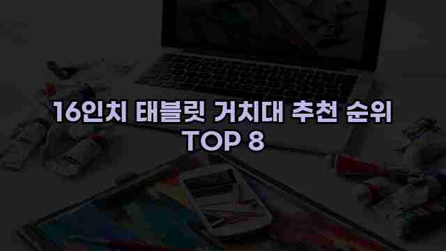 16인치 태블릿 거치대 추천 순위 TOP 8