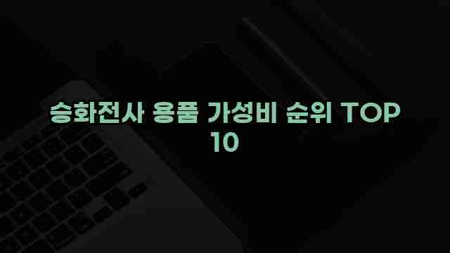 승화전사 용품 가성비 순위 TOP 10