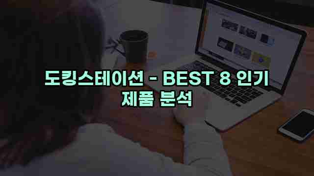 도킹스테이션 - BEST 8 인기 제품 분석