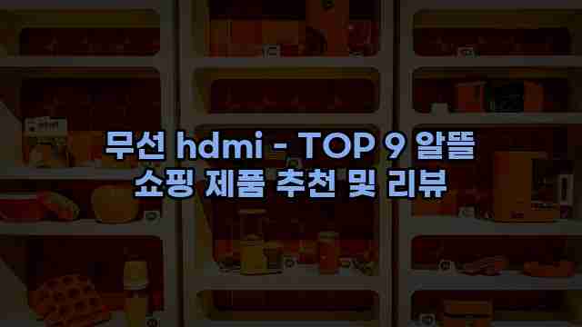 무선 hdmi - TOP 9 알뜰 쇼핑 제품 추천 및 리뷰