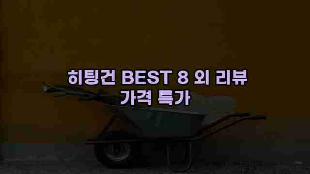  히팅건 BEST 8 외 리뷰 가격 특가