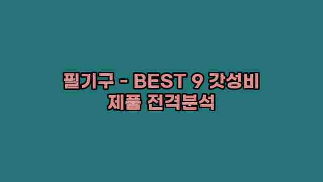 필기구 - BEST 9 갓성비 제품 전격분석