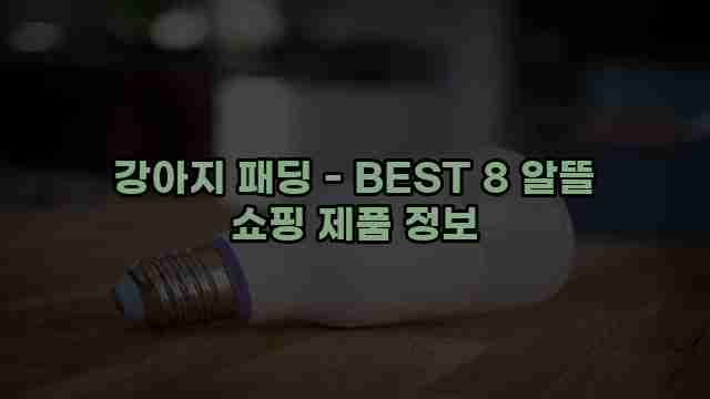 강아지 패딩 - BEST 8 알뜰 쇼핑 제품 정보