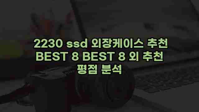  2230 ssd 외장케이스 추천 BEST 8 BEST 8 외 추천 평점 분석