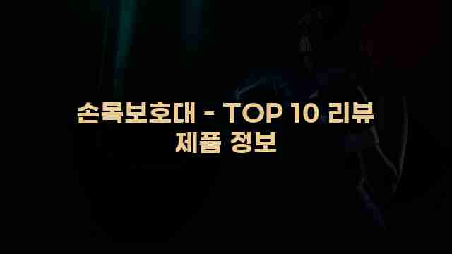 손목보호대 - TOP 10 리뷰 제품 정보