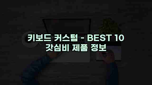 키보드 커스텀 - BEST 10 갓심비 제품 정보