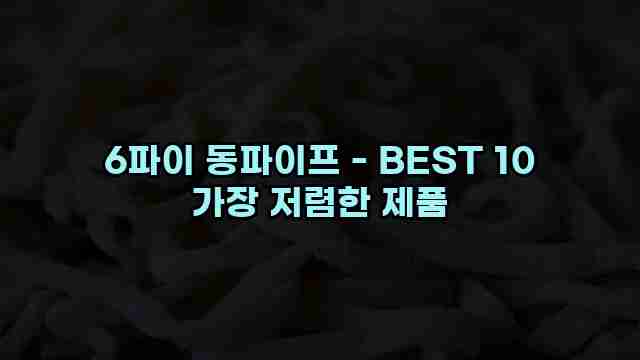 6파이 동파이프 - BEST 10 가장 저렴한 제품 