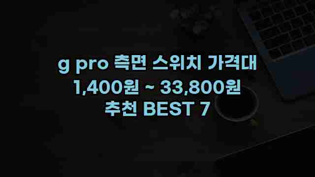 g pro 측면 스위치 가격대 1,400원 ~ 33,800원 추천 BEST 7