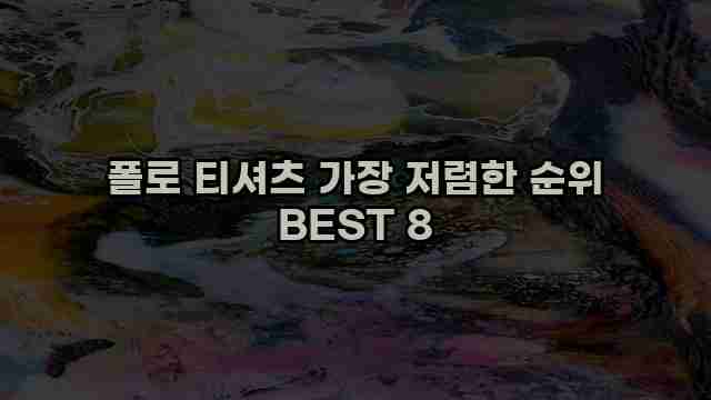 폴로 티셔츠 가장 저렴한 순위 BEST 8 1 1 폴로 티셔츠 가장 저렴한 순위 BEST 8