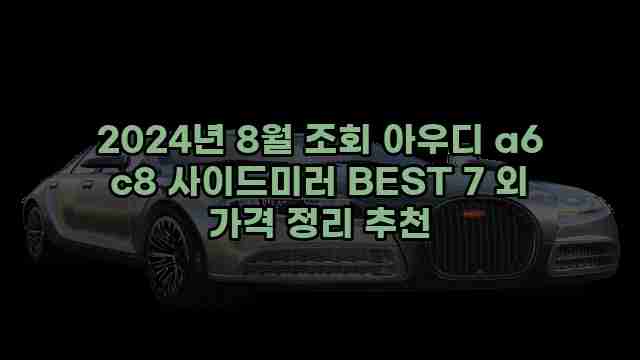 2024년 8월 조회 아우디 a6 c8 사이드미러 BEST 7 외 가격 정리 추천