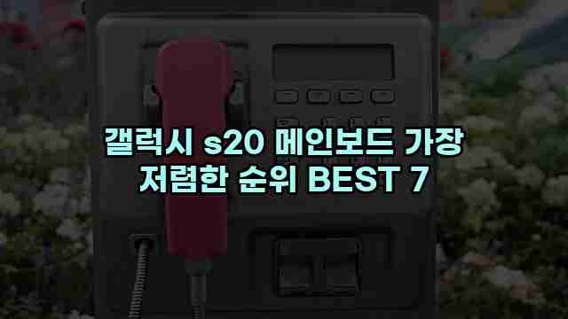 갤럭시 s20 메인보드 가장 저렴한 순위 BEST 7