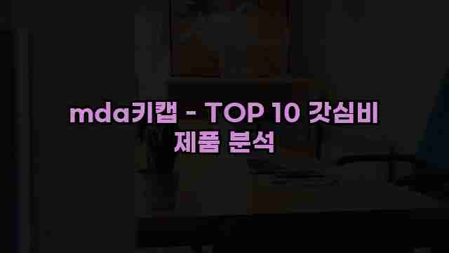 mda키캡 - TOP 10 갓심비 제품 분석