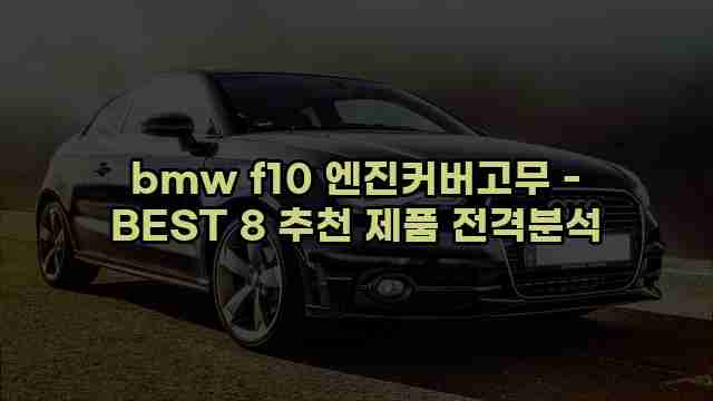 bmw f10 엔진커버고무 - BEST 8 추천 제품 전격분석 1 1 bmw f10 엔진커버고무 - BEST 8 추천 제품 전격분석
