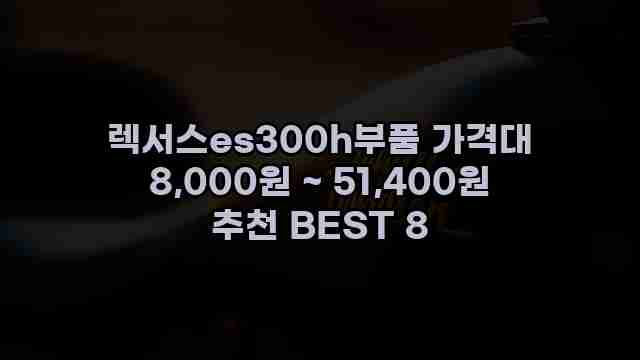 렉서스es300h부품 가격대 8,000원 ~ 51,400원 추천 BEST 8