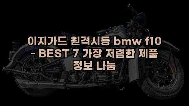 이지가드 원격시동 bmw f10 - BEST 7 가장 저렴한 제품 정보 나눔