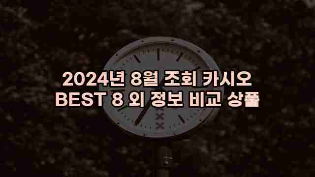 2024년 8월 조회 카시오 BEST 8 외 정보 비교 상품