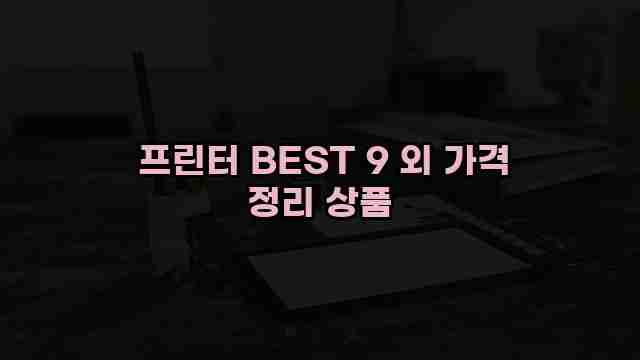  프린터 BEST 9 외 가격 정리 상품