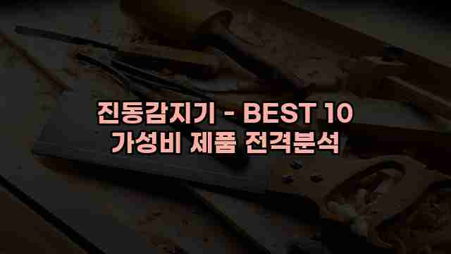 진동감지기 - BEST 10 가성비 제품 전격분석