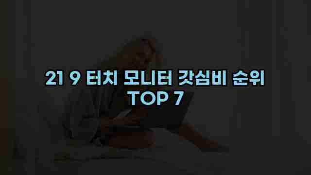 21 9 터치 모니터 갓심비 순위 TOP 7