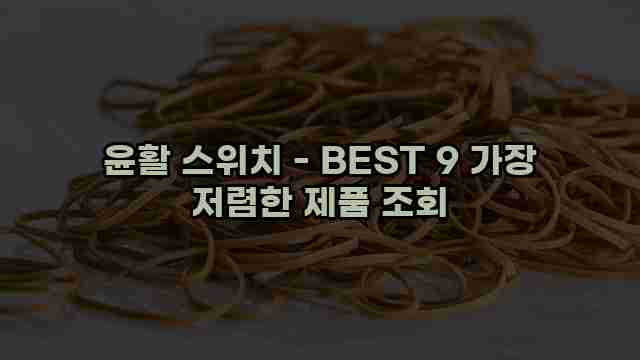 윤활 스위치 - BEST 9 가장 저렴한 제품 조회