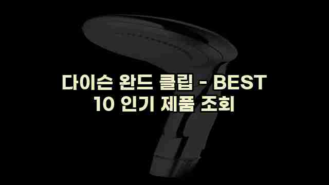 다이슨 완드 클립 - BEST 10 인기 제품 조회