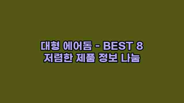 대형 에어돔 - BEST 8 저렴한 제품 정보 나눔