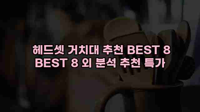  헤드셋 거치대 추천 BEST 8 BEST 8 외 분석 추천 특가