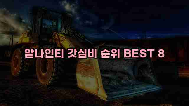 알나인티 갓심비 순위 BEST 8