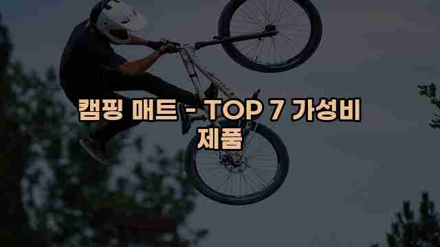 캠핑 매트 - TOP 7 가성비 제품 