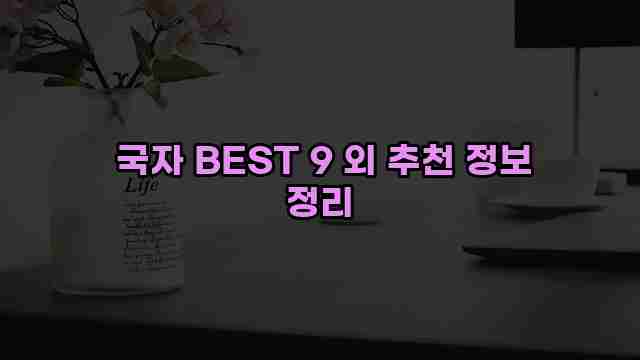  국자 BEST 9 외 추천 정보 정리