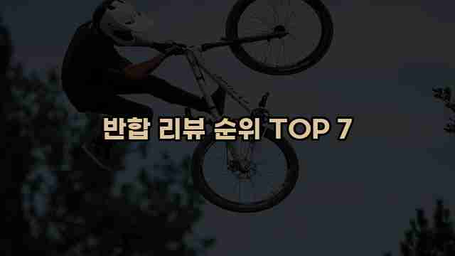 반합 리뷰 순위 TOP 7