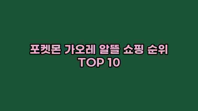 포켓몬 가오레 알뜰 쇼핑 순위 TOP 10