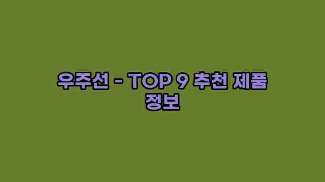 우주선 - TOP 9 추천 제품 정보