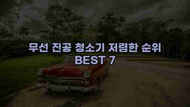 무선 진공 청소기 저렴한 순위 BEST 7