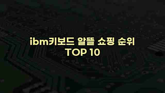 ibm키보드 알뜰 쇼핑 순위 TOP 10 1 1 ibm키보드 알뜰 쇼핑 순위 TOP 10