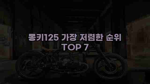 몽키125 가장 저렴한 순위 TOP 7 1 1 몽키125 가장 저렴한 순위 TOP 7