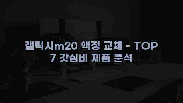 갤럭시m20 액정 교체 - TOP 7 갓심비 제품 분석 1 1 갤럭시m20 액정 교체 - TOP 7 갓심비 제품 분석
