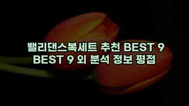 밸리댄스복세트 추천 BEST 9 BEST 9 외 분석 정보 평점 1 1 밸리댄스복세트 추천 BEST 9 BEST 9 외 분석 정보 평점