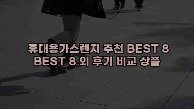 휴대용가스렌지 추천 BEST 8 BEST 8 외 후기 비교 상품 1 1 휴대용가스렌지 추천 BEST 8 BEST 8 외 후기 비교 상품