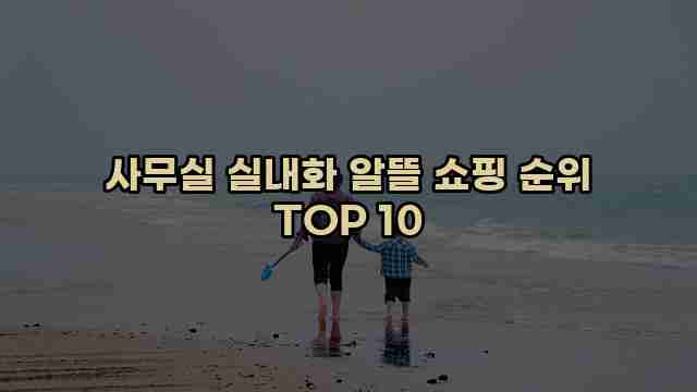 사무실 실내화 알뜰 쇼핑 순위 TOP 10