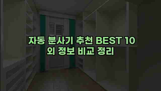 자동 분사기 추천 BEST 10 외 정보 비교 정리 1 1 자동 분사기 추천 BEST 10 외 정보 비교 정리