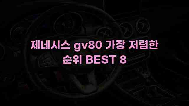 제네시스 gv80 가장 저렴한 순위 BEST 8