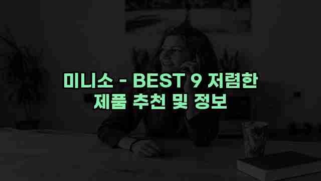 미니소 - BEST 9 저렴한 제품 추천 및 정보